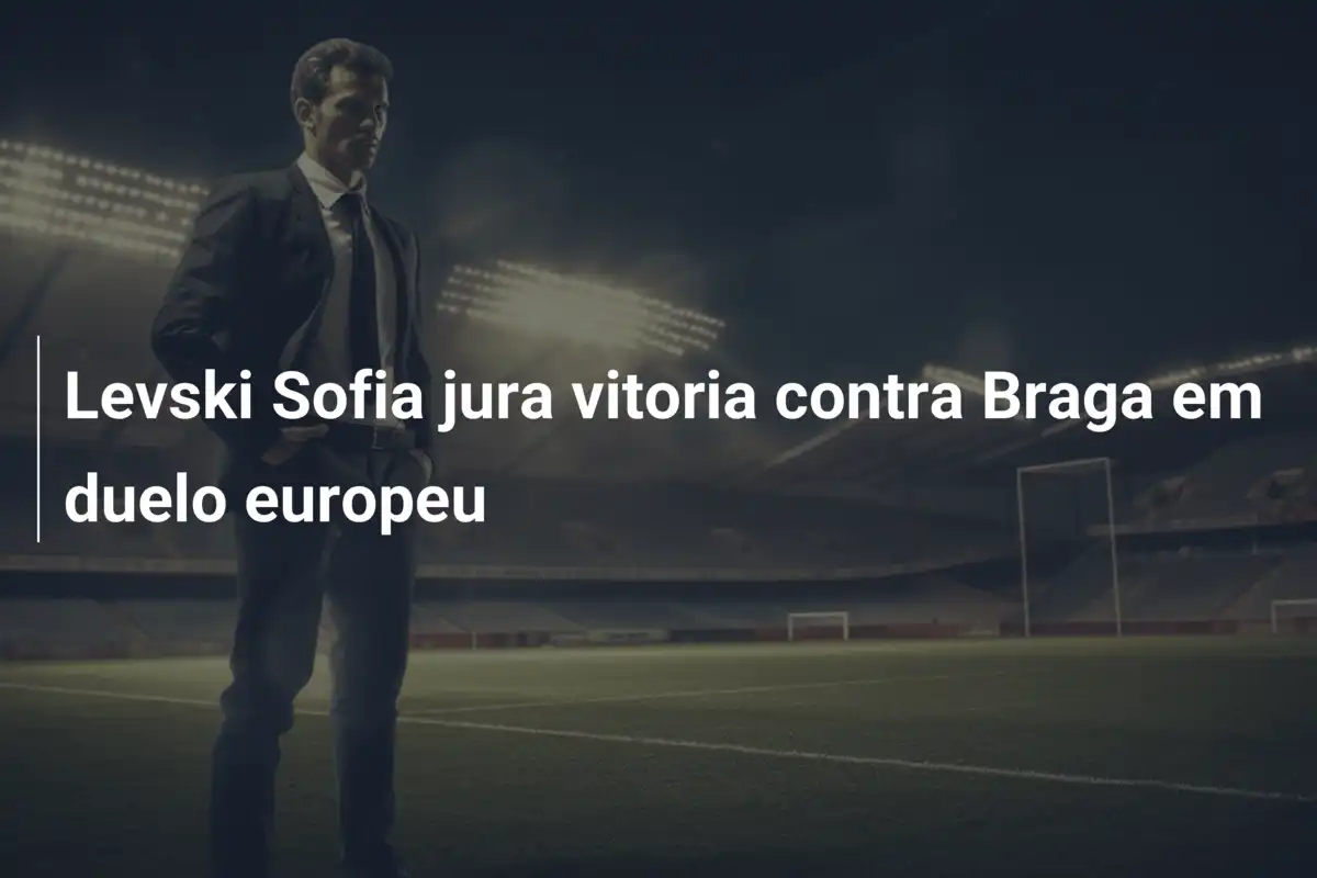 Levski Sofia jura vitoria contra Braga em duelo europeu
