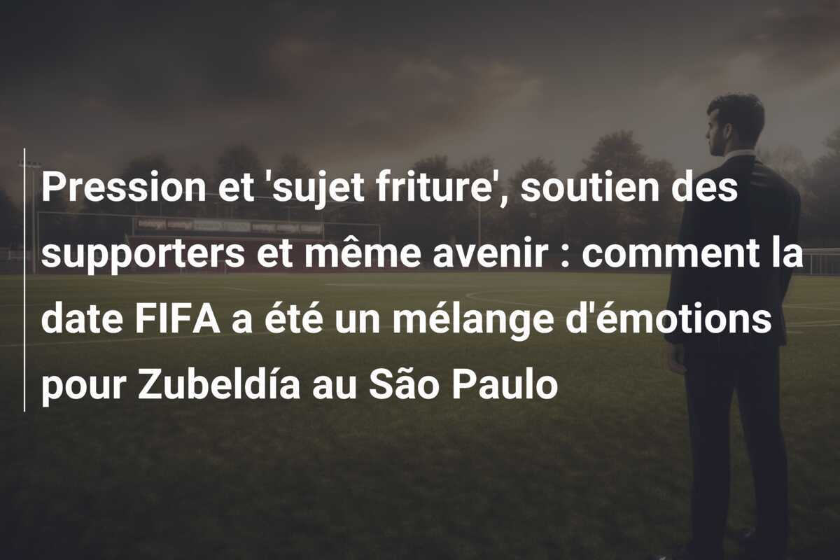Pression et 'sujet friture', soutien des supporters et même avenir : comment la date FIFA a été un mélange d'émotions pour Zubeldía au São Paulo