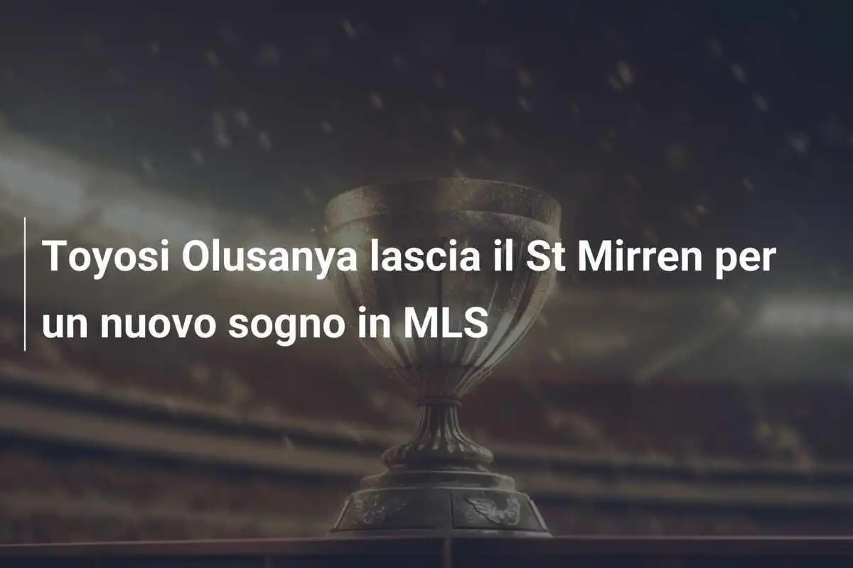 Toyosi Olusanya lascia il St Mirren per un nuovo sogno in MLS