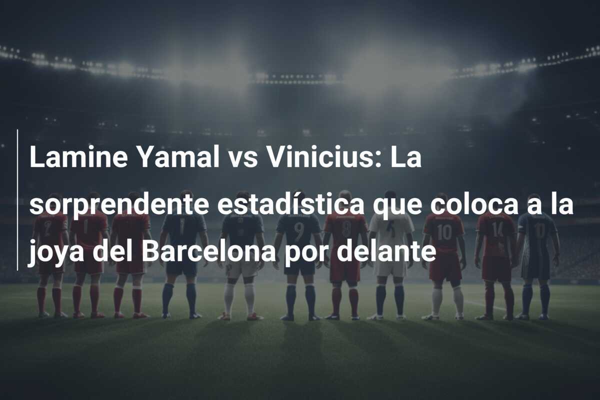 Lamine Yamal vs Vinicius: La sorprendente estadística que coloca a la joya del Barcelona por delante