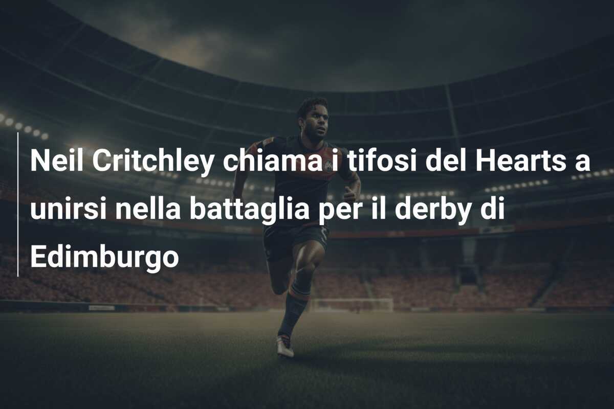 Neil Critchley chiama i tifosi del Hearts a unirsi nella battaglia per il derby di Edimburgo