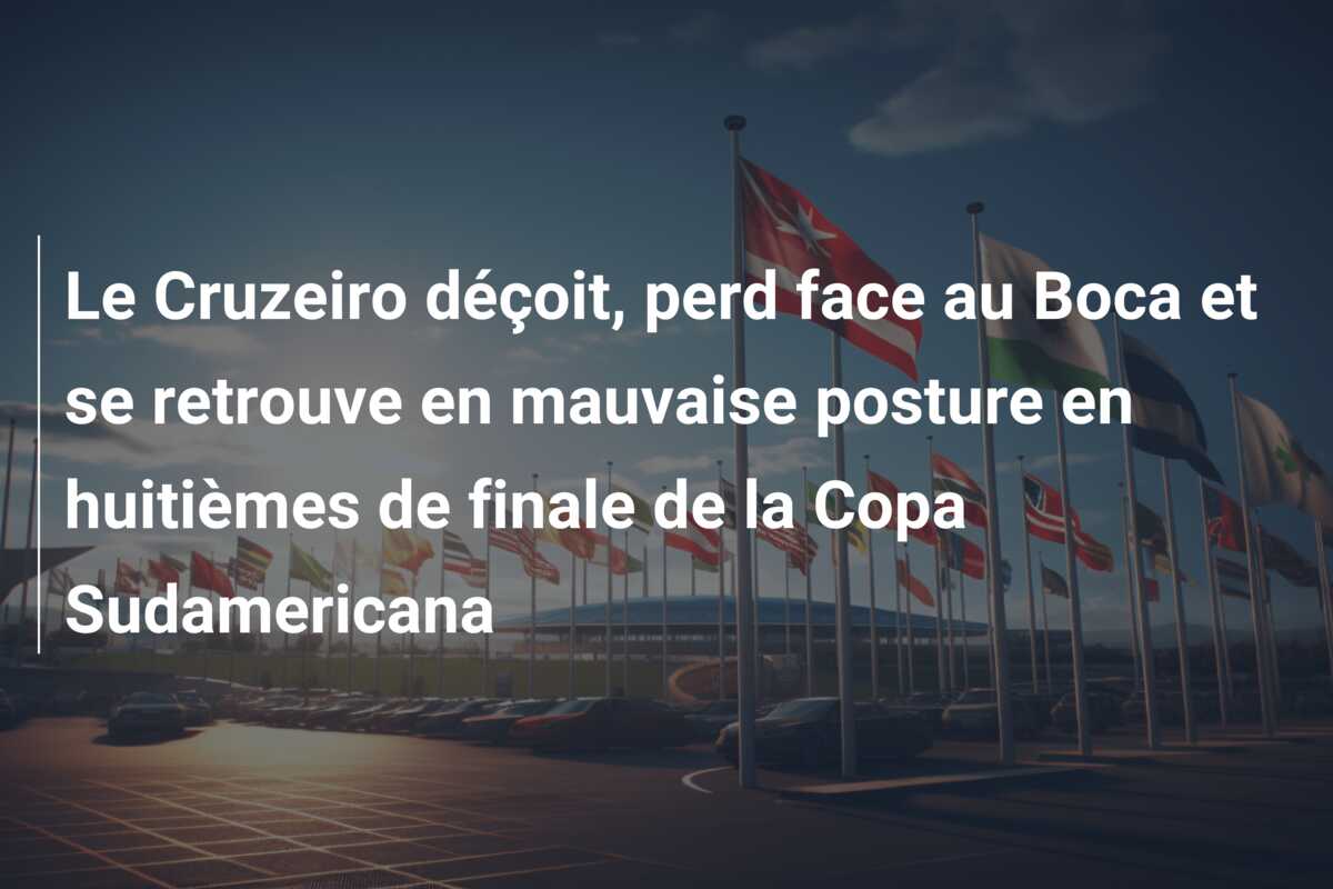 Le Cruzeiro déçoit, perd face au Boca et se retrouve en mauvaise posture en huitièmes de finale de la Copa Sudamericana