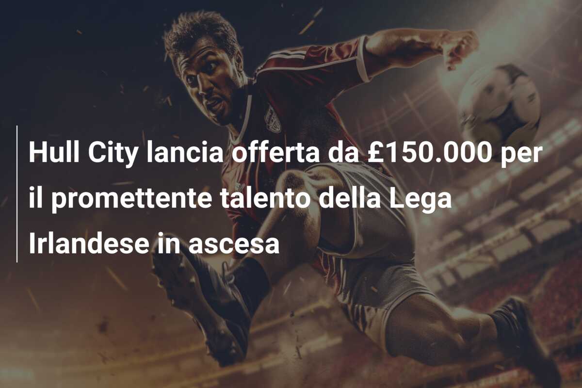 Hull City lancia offerta da £150.000 per il promettente talento della Lega Irlandese in ascesa