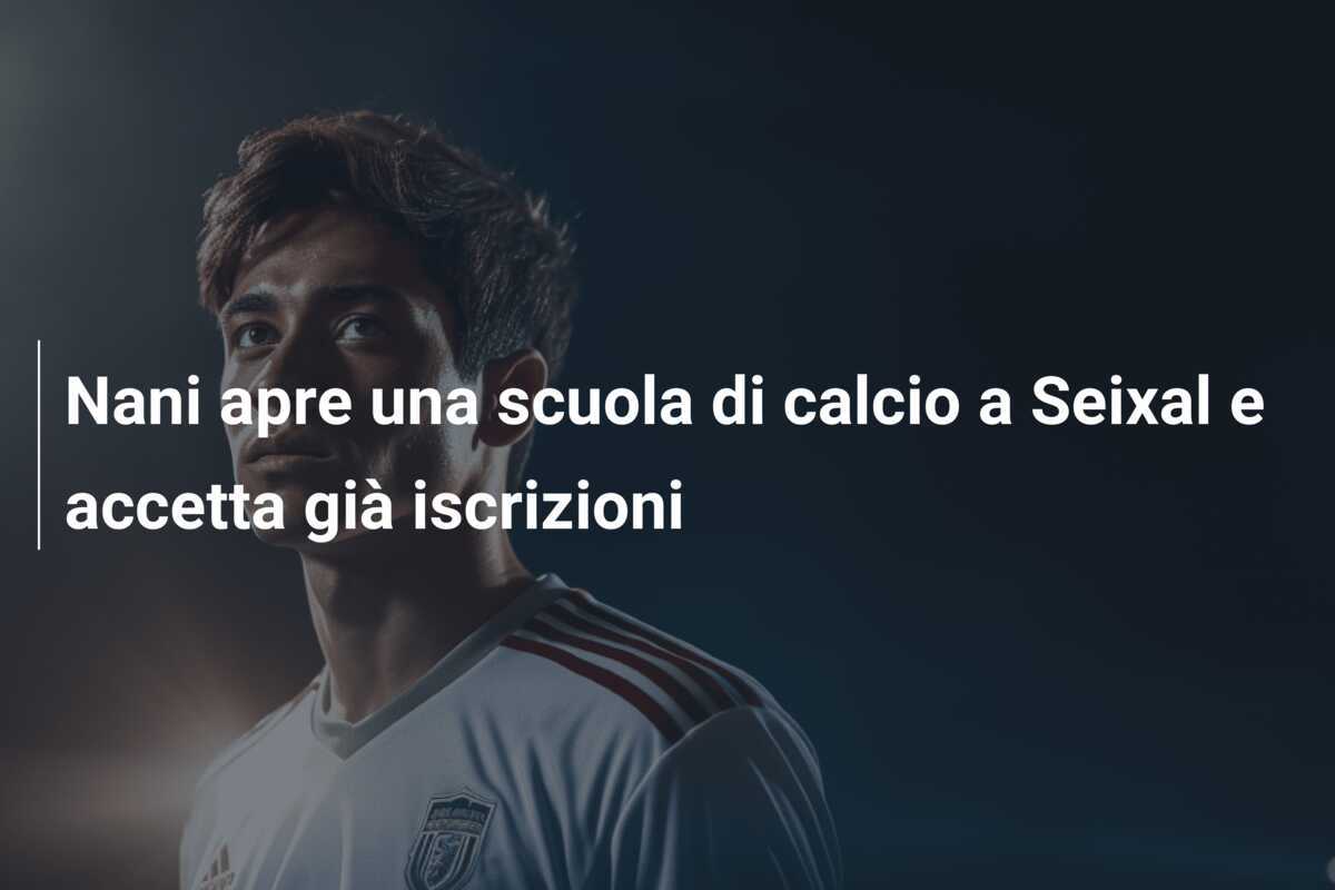 Nani apre una scuola di calcio a Seixal e accetta già iscrizioni