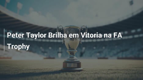 Peter Taylor Brilha em Vitoria na FA Trophy