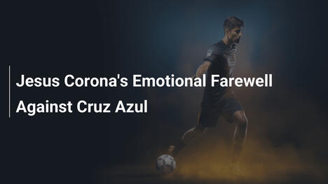 L'adieu émotif de Jesús Corona face à Cruz Azul