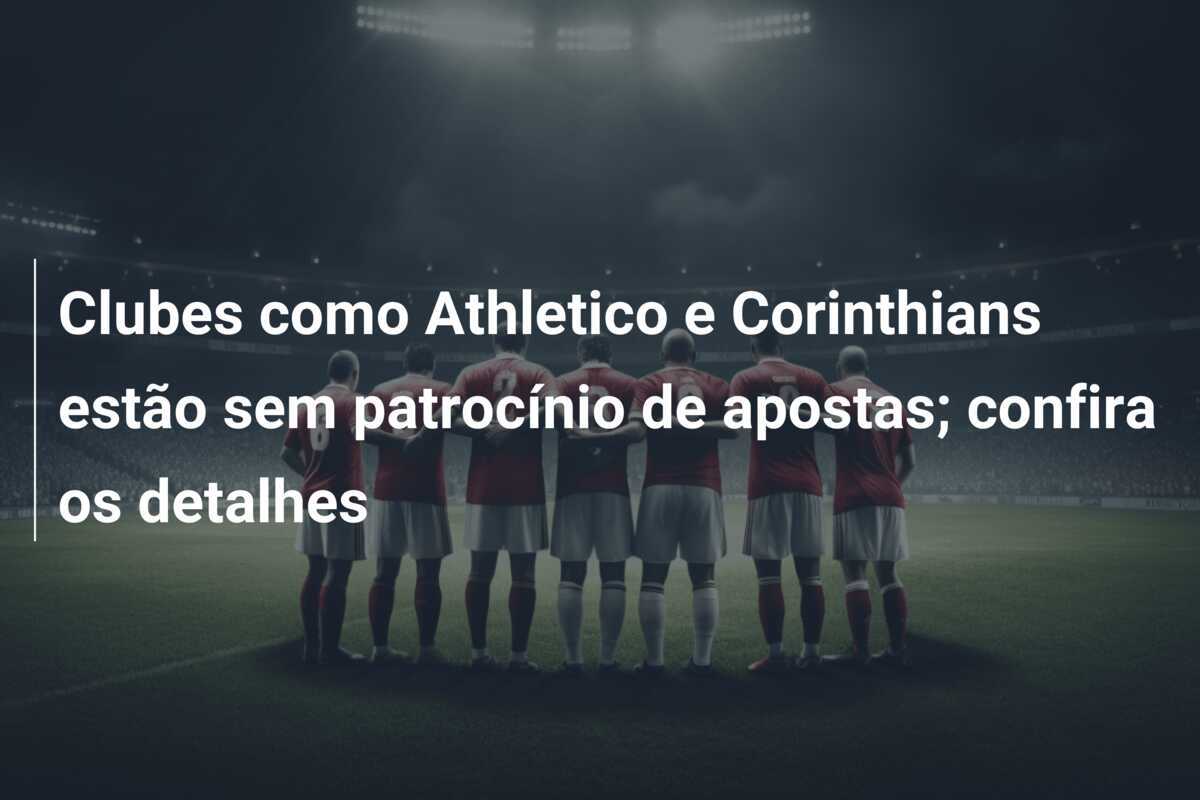 Clubes como Athletico e Corinthians estão sem patrocínio de apostas; confira os detalhes