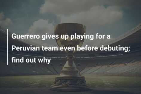 Guerrero gives up playing for a Peruvian team even before debuting; find out why