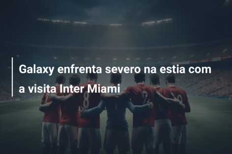 Galaxy enfrenta severo na estia com a visita Inter Miami