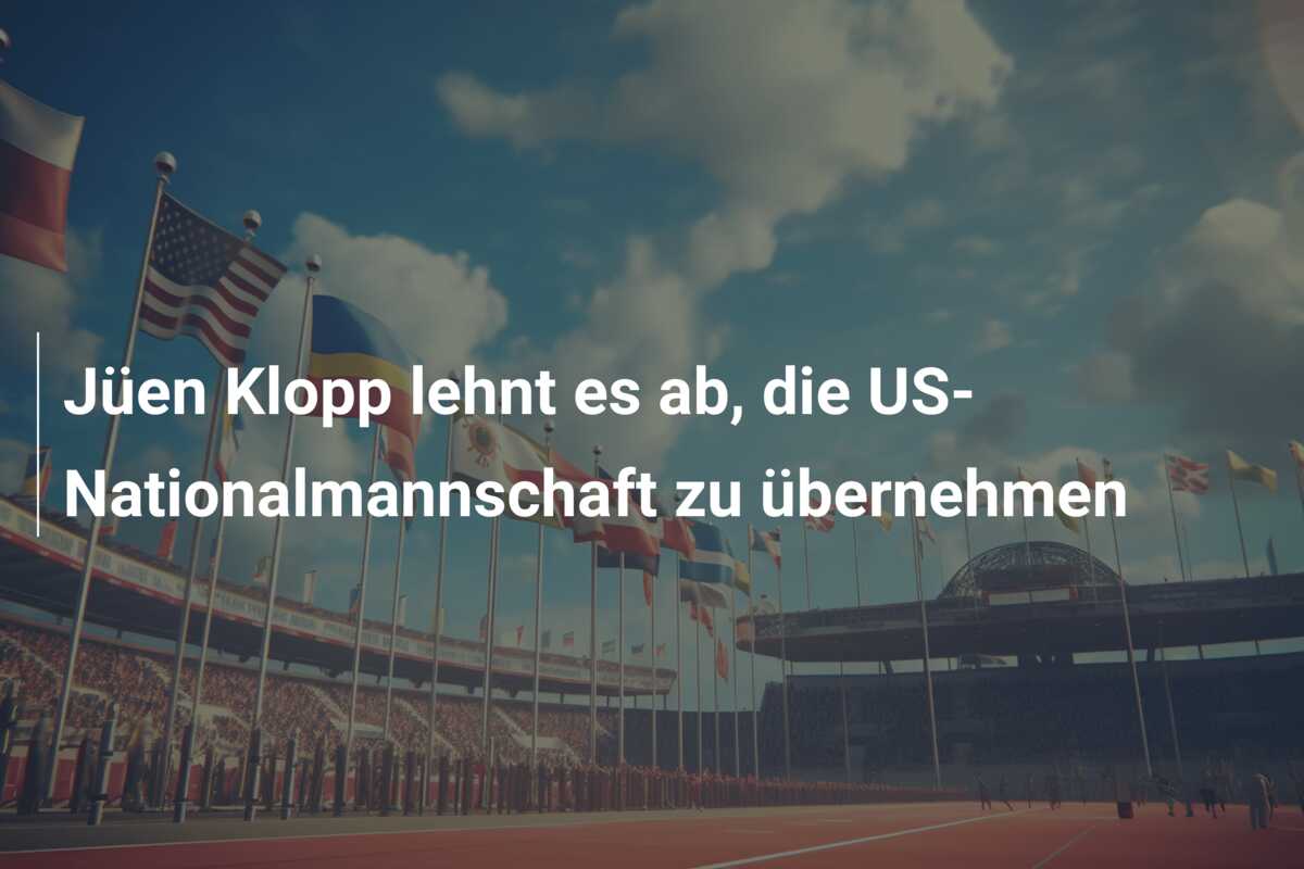 Jüen Klopp lehnt es ab, die US-Nationalmannschaft zu übernehmen