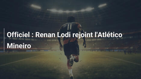 Officiel : Renan Lodi rejoint l'Atlético Mineiro