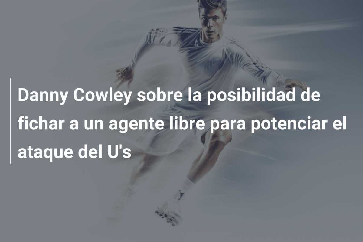 Danny Cowley sobre la posibilidad de fichar a un agente libre para potenciar el ataque del U's