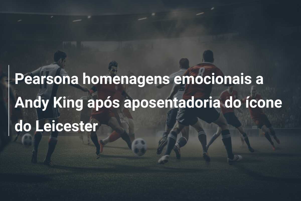 Pearsona homenagens emocionais a Andy King após aposentadoria do ícone do Leicester