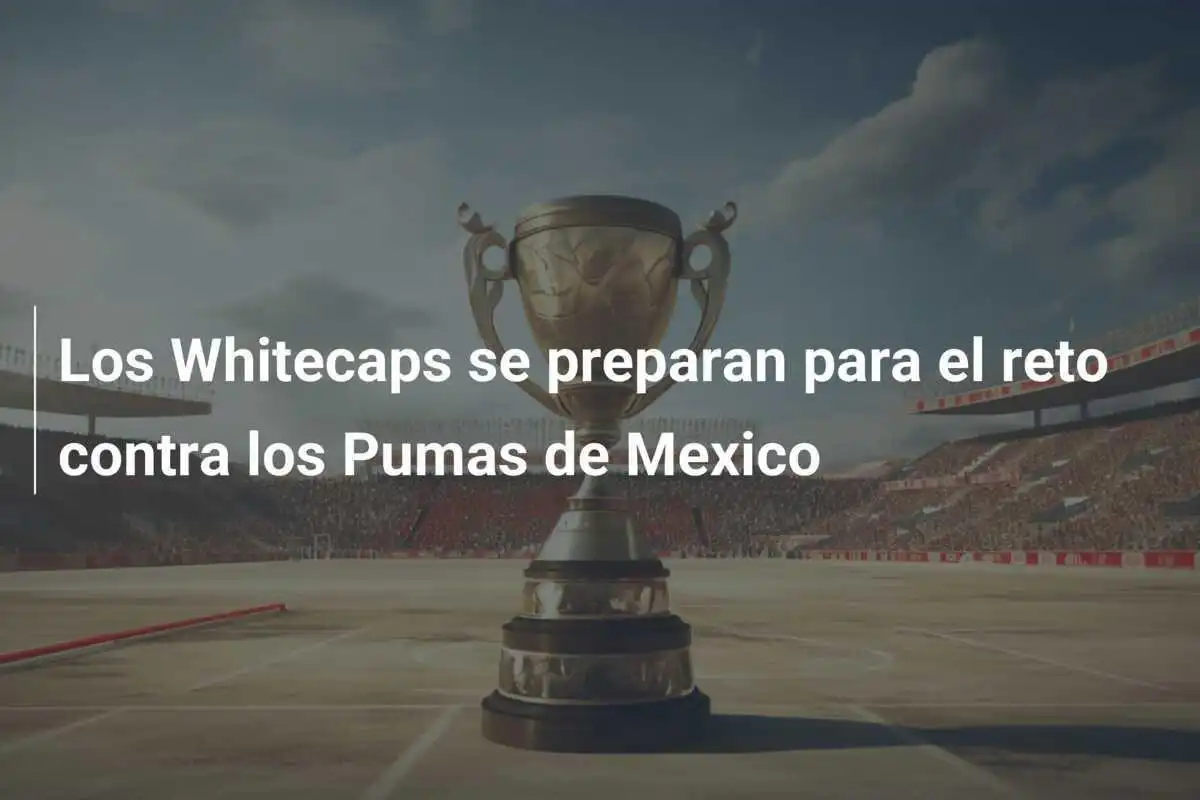 Los Whitecaps se preparan para el reto contra los Pumas de Mexico