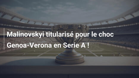 Malinovskyi titularisé pour le choc Genoa-Verona en Serie A !