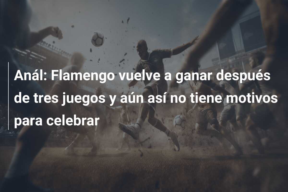Anál: Flamengo vuelve a ganar después de tres juegos y aún así no tiene motivos para celebrar