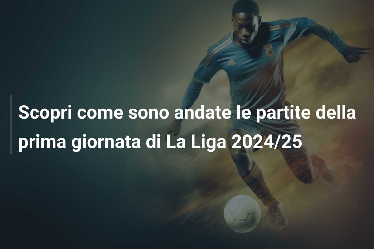 Scopri come sono andate le partite della prima giornata di La Liga 2024/25
