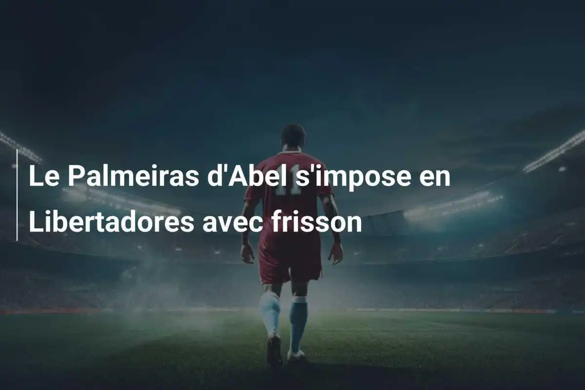 Le Palmeiras d'Abel s'impose en Libertadores avec frisson