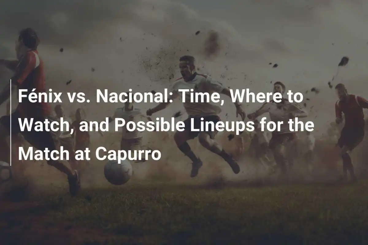 Fénix vs. Nacional: Orario, Dove Guardare e Probabili Formazioni per la Partita di Capurro
