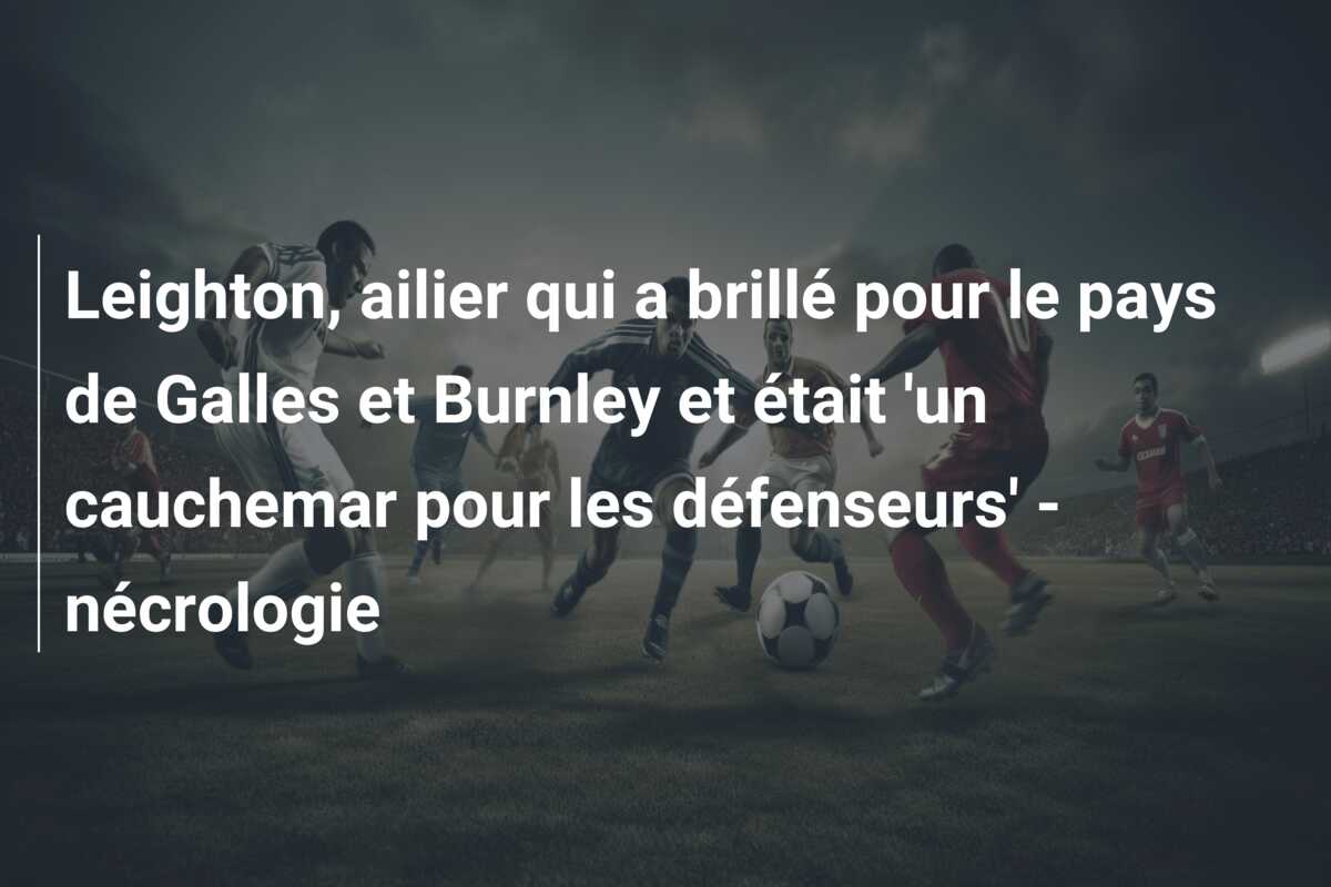 Leighton, ailier qui a brillé pour le pays de Galles et Burnley et était ‘un cauchemar pour les défenseurs’ – nécrologie