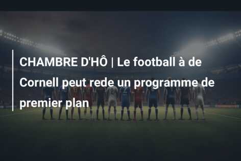 CHAMBRE D’HÔ | Le football à de Cornell peut rede un programme de premier plan