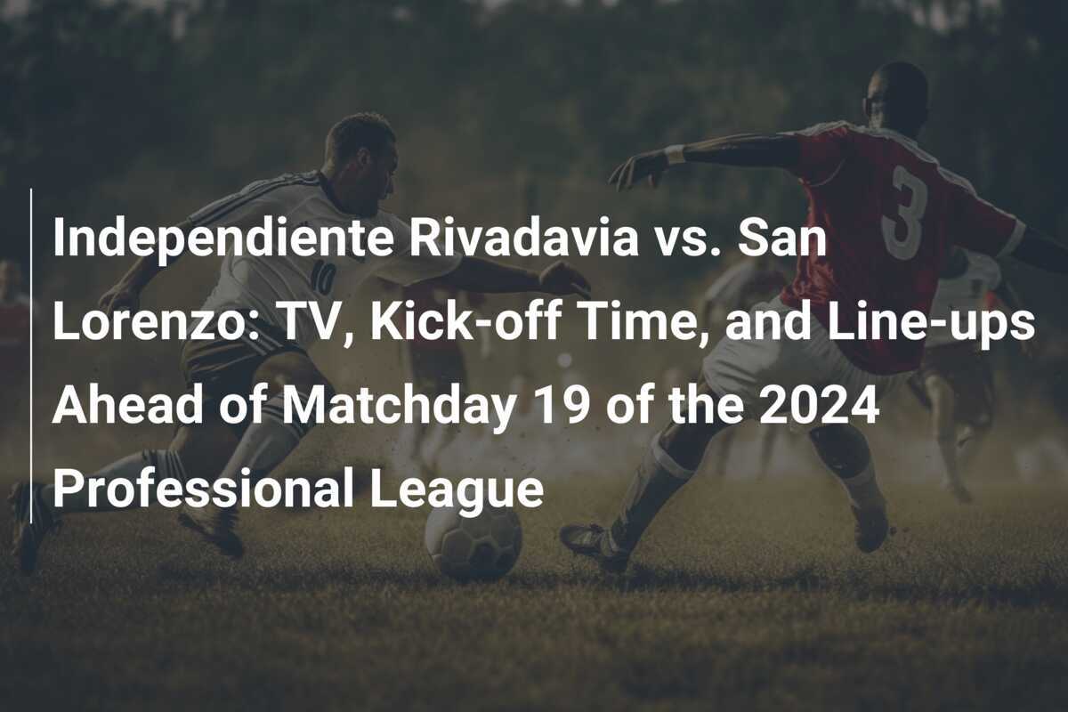 Independiente Rivadavia vs. San Lorenzo TV, Kickoff Time, and Line