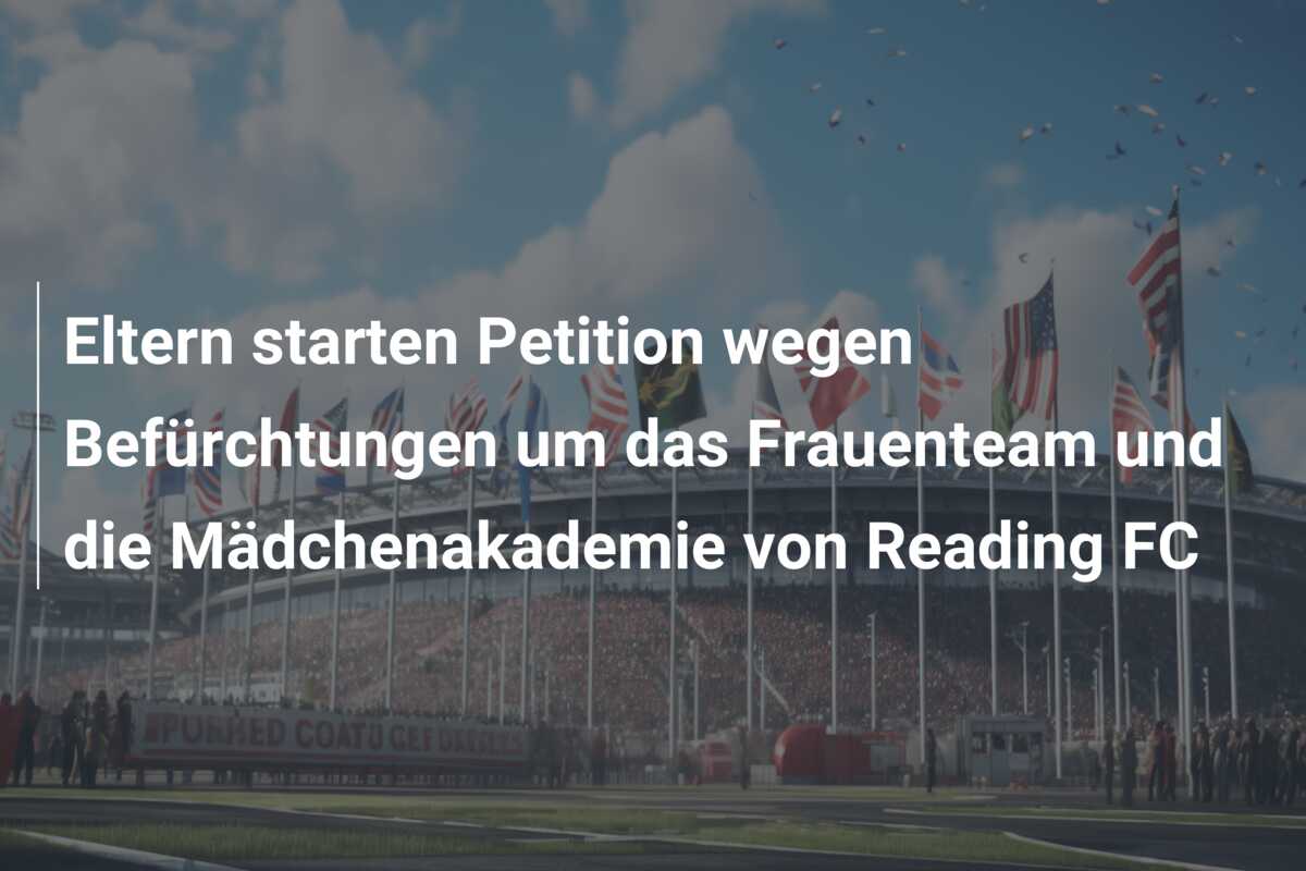 Eltern starten Petition wegen Befürchtungen um das Frauenteam und die Mädchenakademie von Reading FC