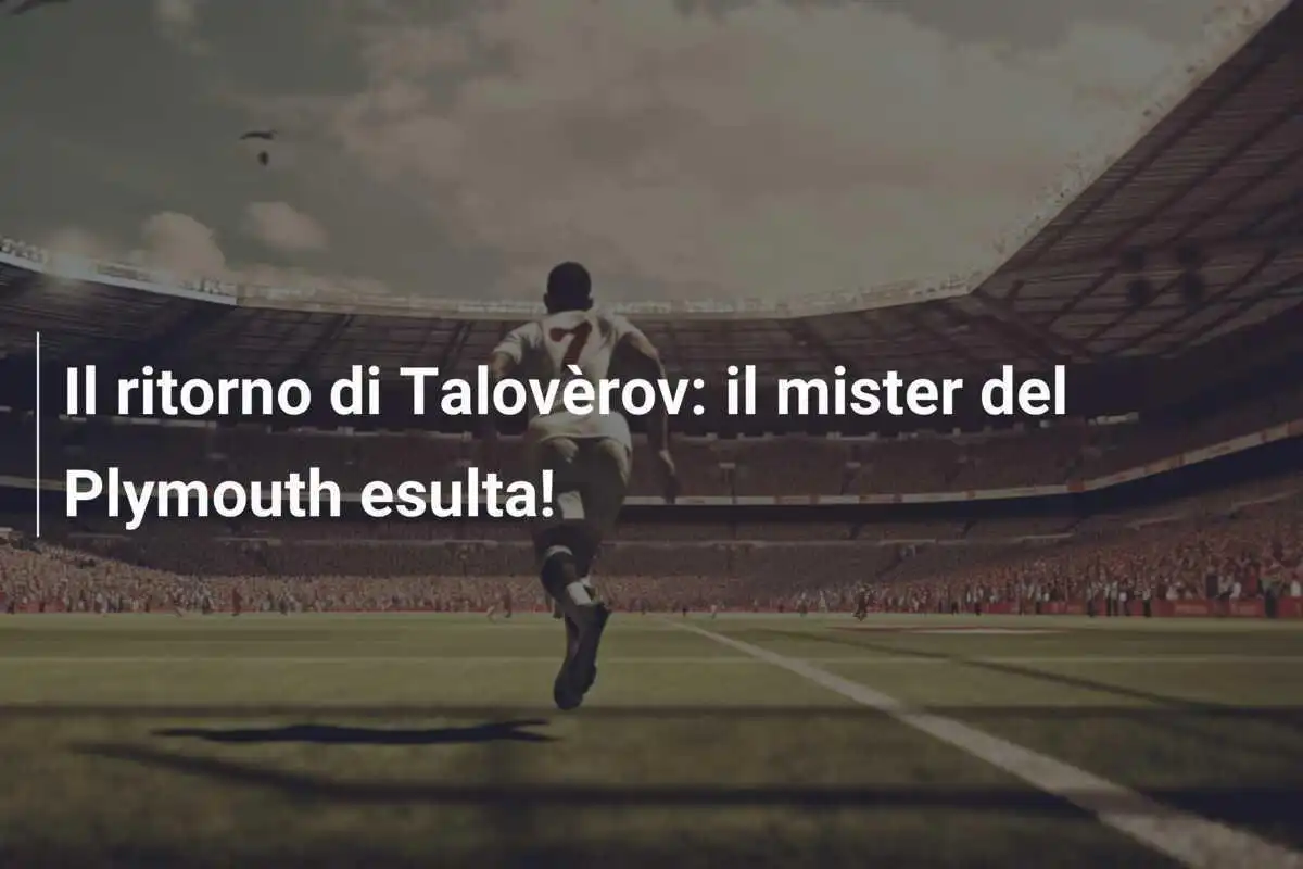 Il ritorno di Talovèrov: il mister del Plymouth esulta!