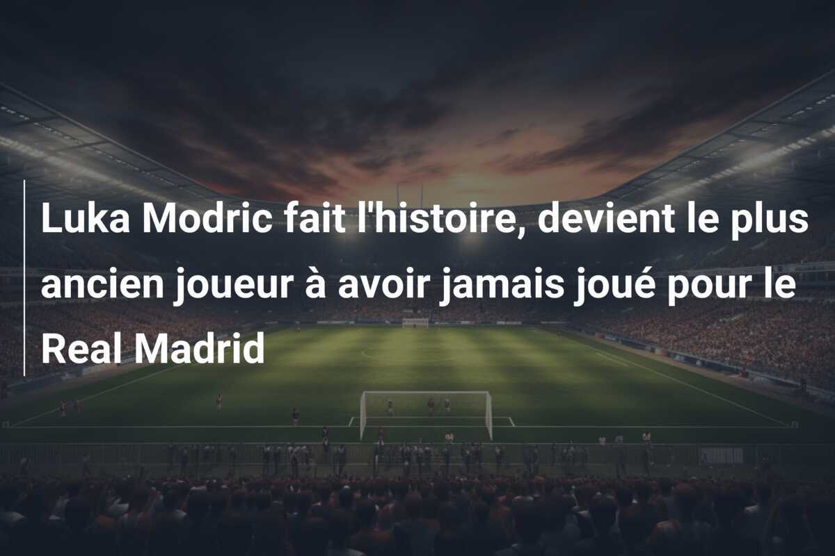 Luka Modric fait l'histoire, devient le plus ancien joueur à avoir jamais joué pour le Real Madrid