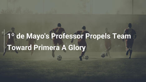 1º de Mayo: Il 'Professore' guida verso la gloria della Primera A