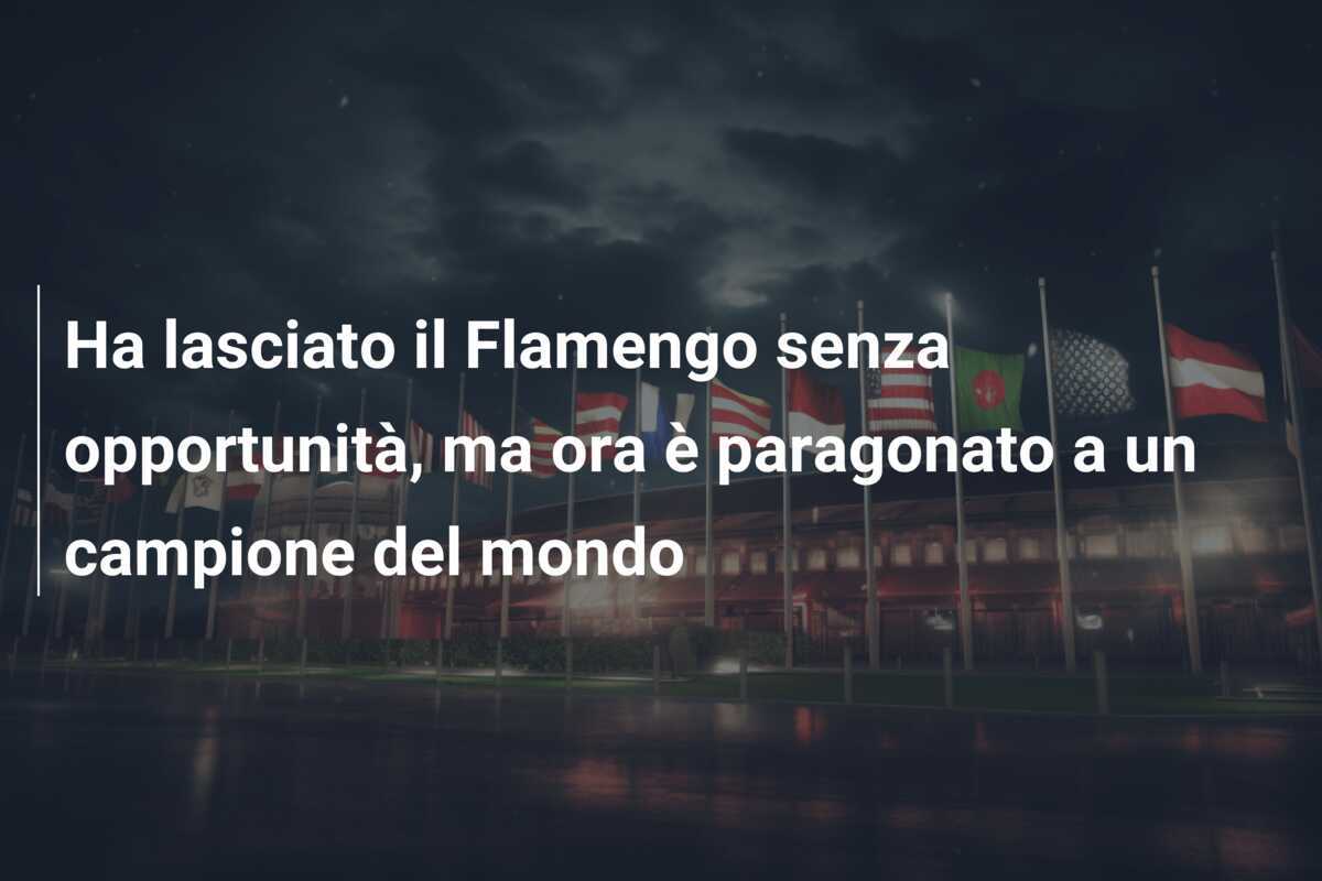 Ha lasciato il Flamengo senza opportunità, ma ora è paragonato a un campione del mondo