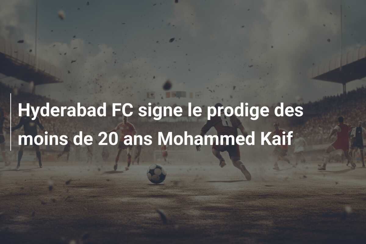 Hyderabad FC signe le prodige des moins de 20 ans Mohammed Kaif