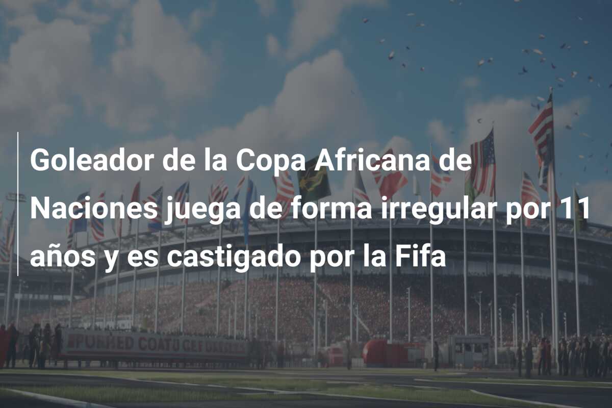 Goleador de la Copa Africana de Naciones juega de forma irregular por 11 años y es castigado por la Fifa