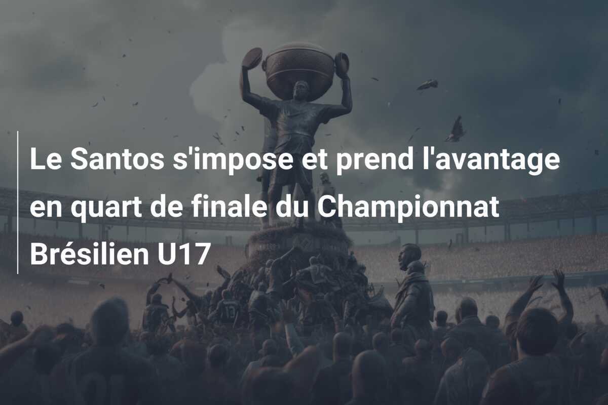 Le Santos s'impose et prend l'avantage en quart de finale du Championnat Brésilien U17