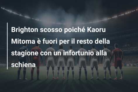 Brighton scosso poiché Kaoru Mitoma è fuori per il resto della stagione con un infortunio alla schiena