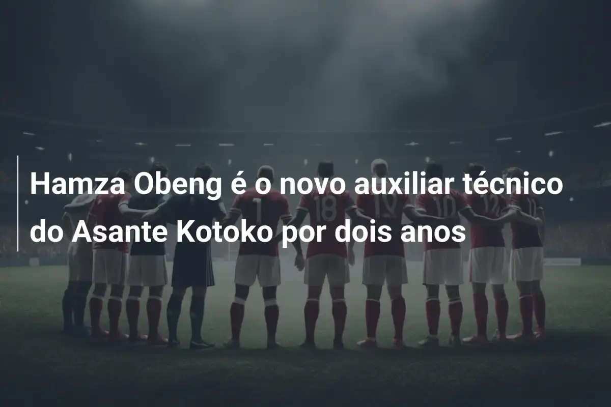Hamza Obeng é o novo auxiliar técnico do Asante Kotoko por dois anos