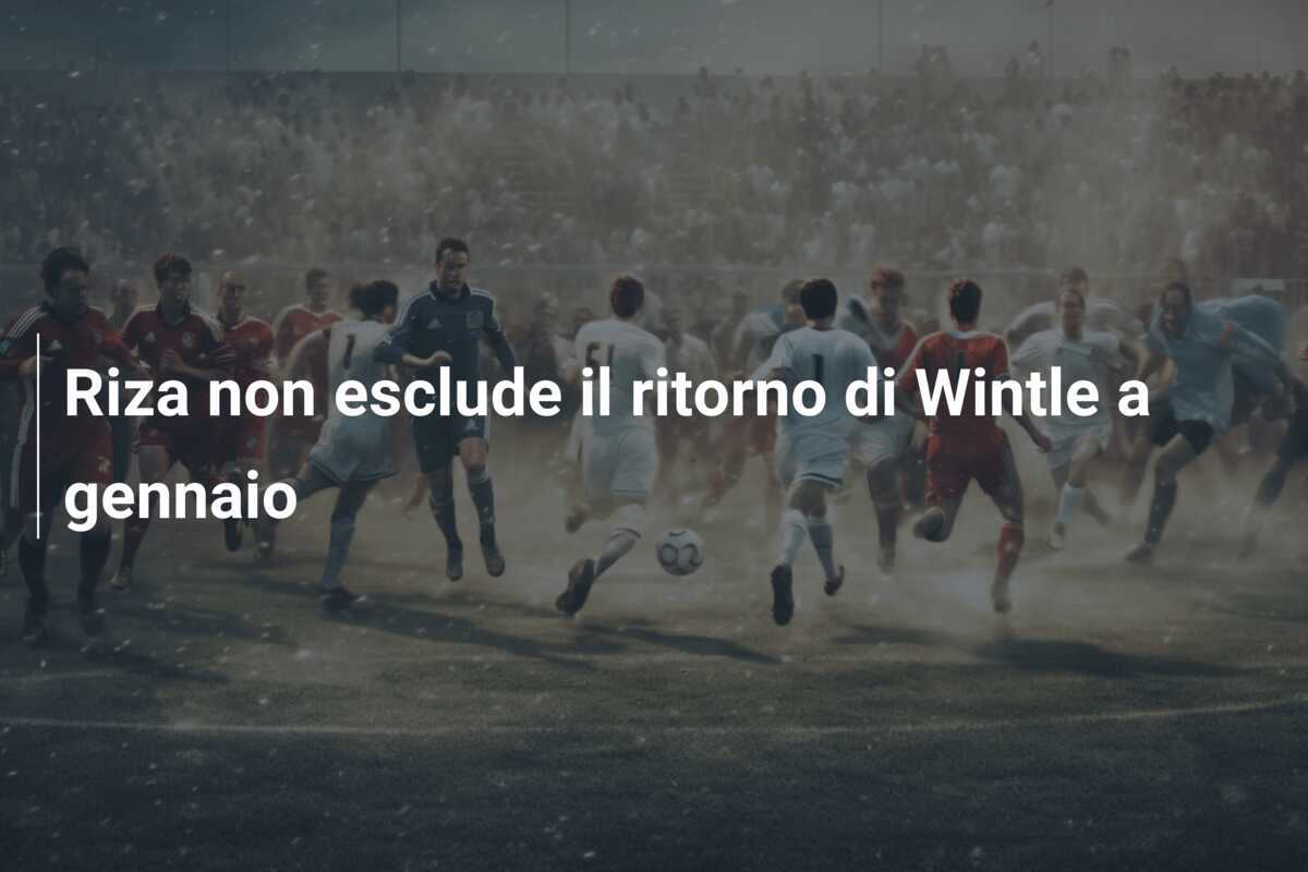 Riza non esclude il ritorno di Wintle a gennaio
