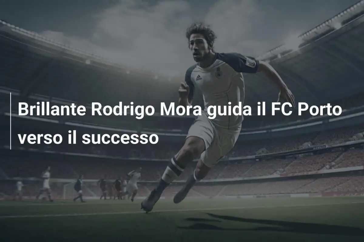 Brillante Rodrigo Mora guida il FC Porto verso il successo