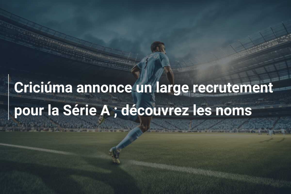 Criciúma annonce un large recrutement pour la Série A ; découvrez les noms