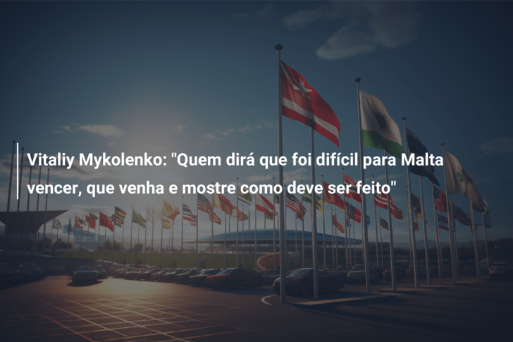 Vitaliy Mykolenko: “Quem dirá que foi difícil para Malta vencer, que venha e mostre como deve ser feito”