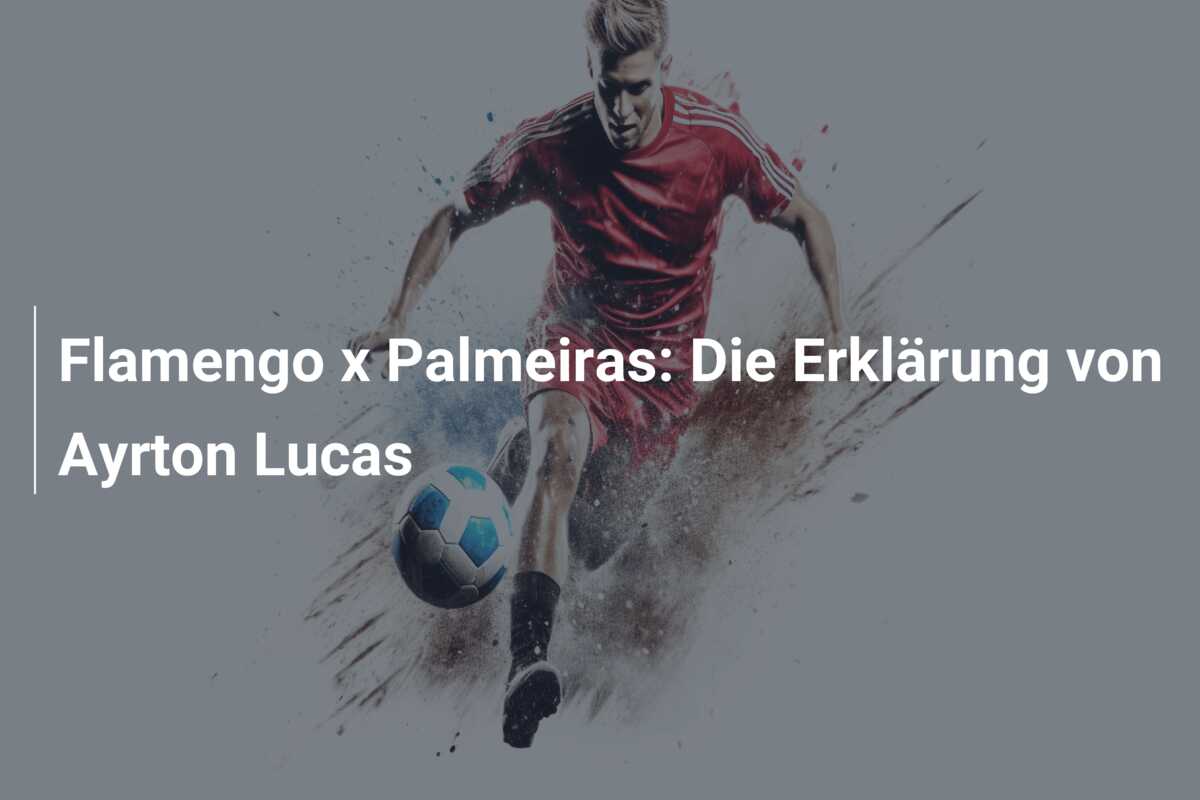 Flamengo x Palmeiras: Die Erklärung von Ayrton Lucas