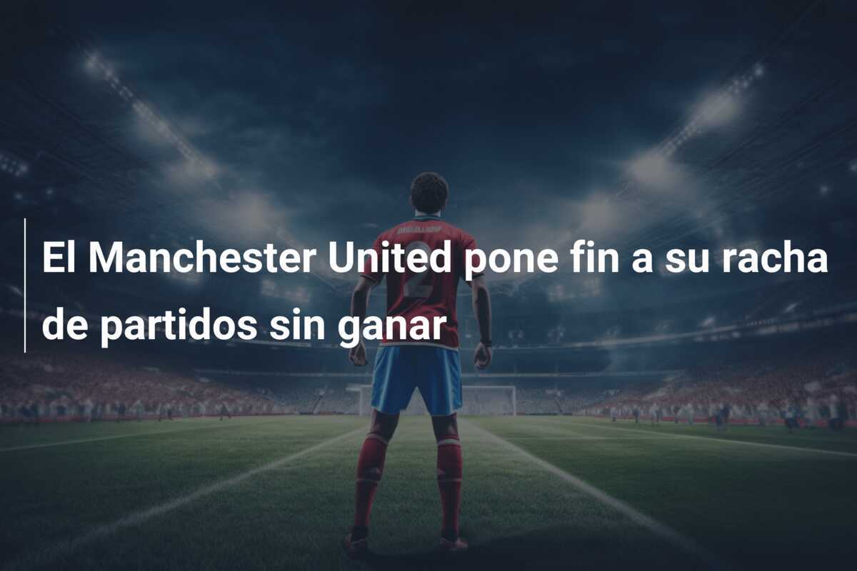 El Manchester United pone fin a su racha de partidos sin ganar