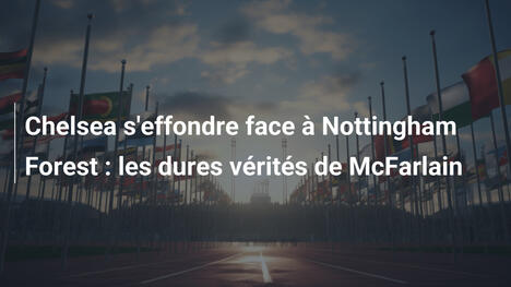 Chelsea s'effondre face à Nottingham Forest : les dures vérités de McFarlain