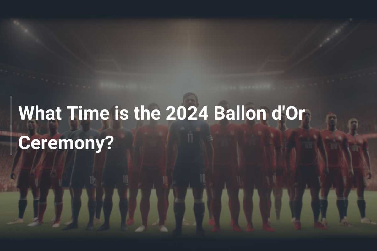 What Time is the 2024 Ballon d'Or Ceremony?