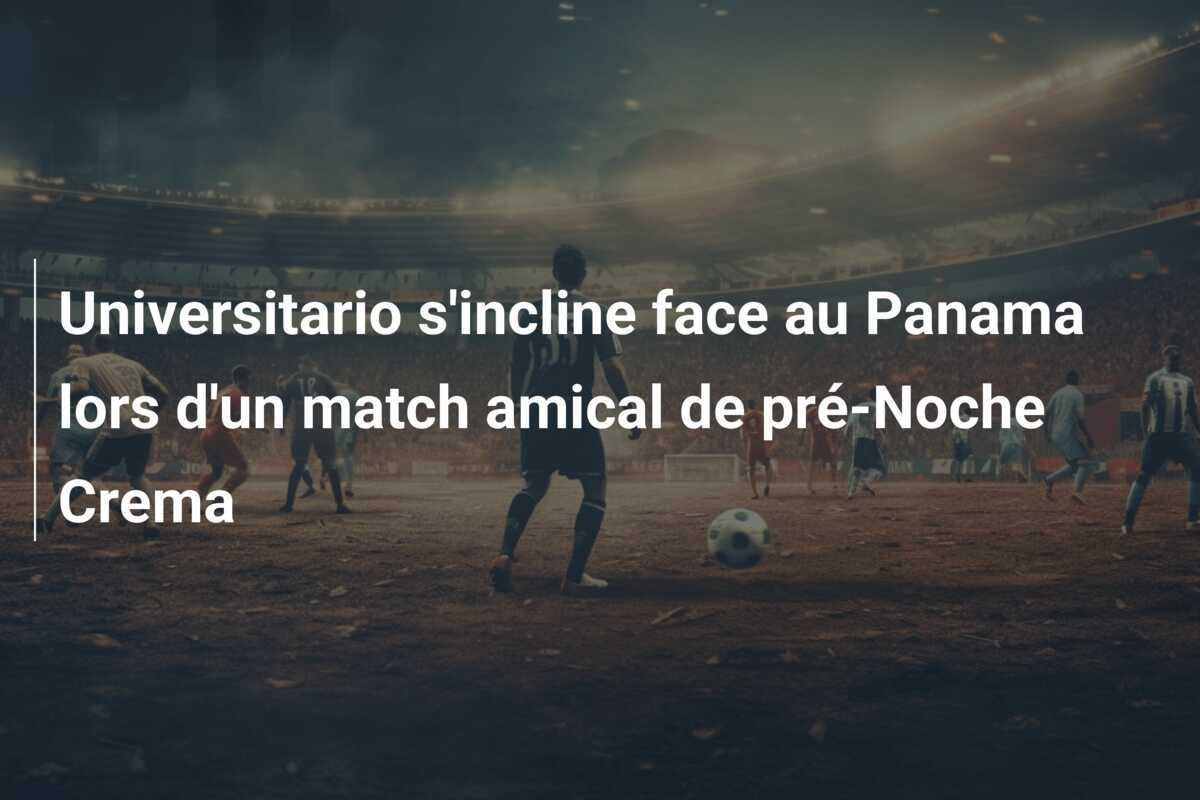 Universitario s'incline face au Panama lors d'un match amical de pré-Noche Crema