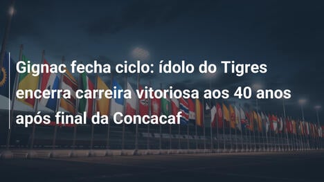 Gignac fecha ciclo: ídolo do Tigres encerra carreira vitoriosa aos 40 anos após final da Concacaf