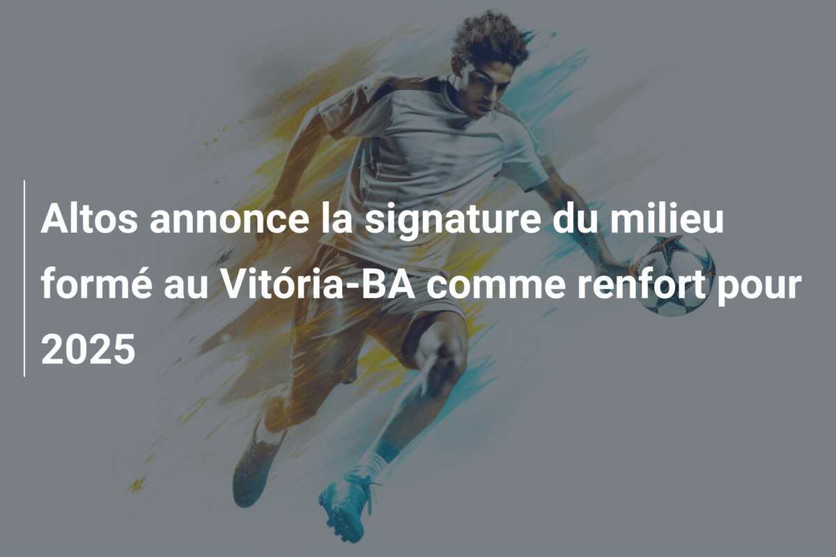 Altos annonce la signature du milieu formé au Vitória-BA comme renfort pour 2025