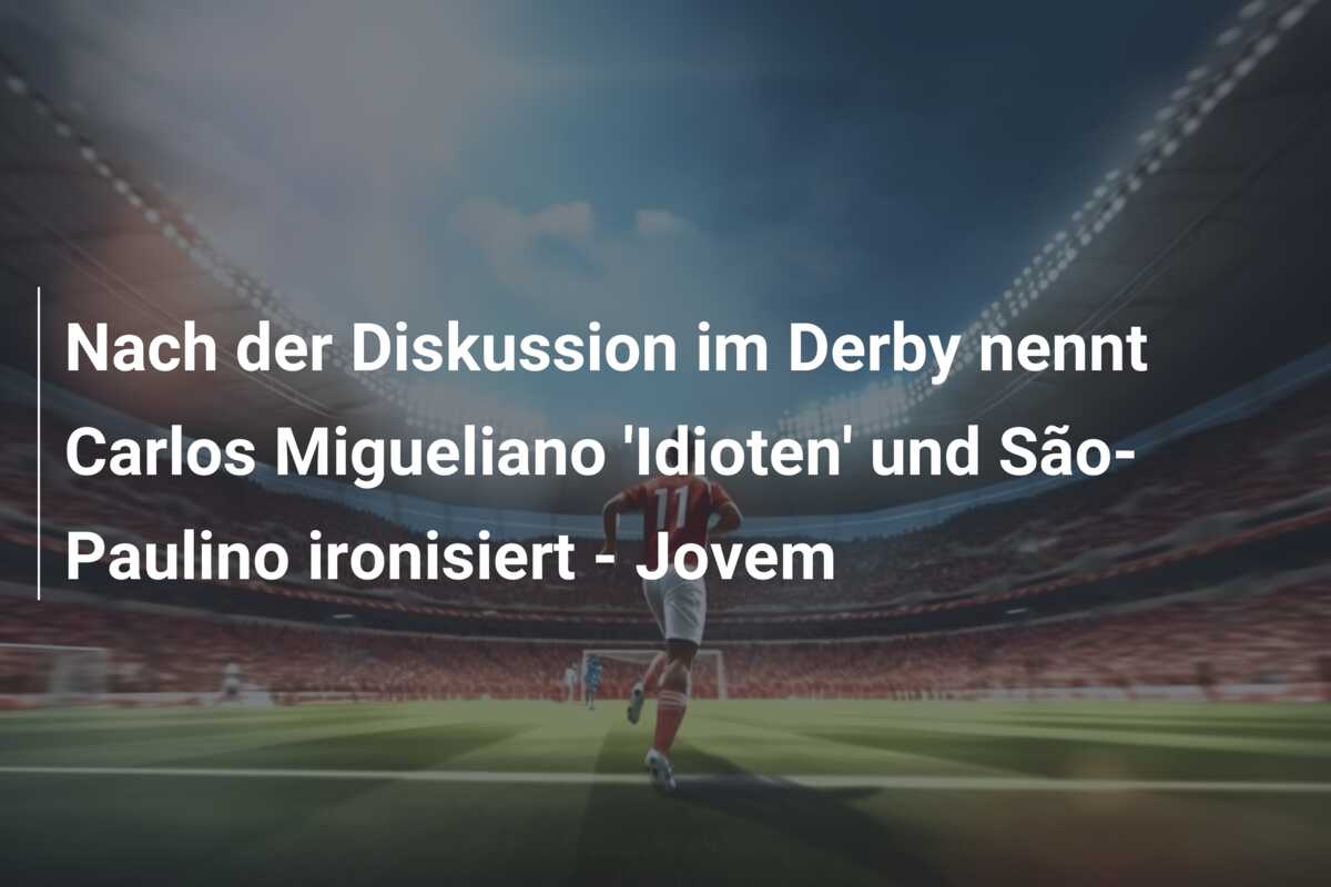 Nach der Diskussion im Derby nennt Carlos Migueliano ‘Idioten’ und São-Paulino ironisiert – Jovem