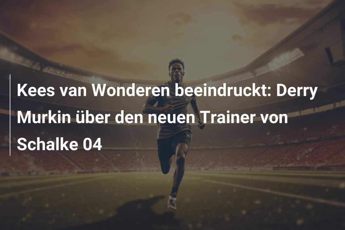 Kees van Wonderen beeindruckt: Derry Murkin über den neuen Trainer von Schalke 04