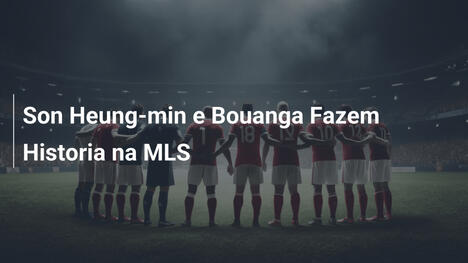 Son Heung-min e Bouanga Fazem Historia na MLS